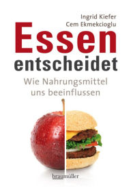 Essen entscheidet: Wie Nahrungsmittel uns beeinflussen Ingrid Kiefer Author