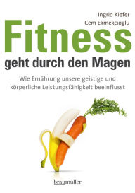 Fitness geht durch den Magen: Wie ErnÃ¤hrung unsere geistige und kÃ¶rperliche LeistungsfÃ¤higkeit beeinflusst Ingrid Kiefer Author