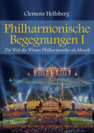 Philharmonische Begegnungen: Die Welt der Wiener Philharmoniker als Mosaik Clemens Hellsberg Author