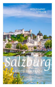 Salzburg abseits der Pfade: Eine etwas andere Reise durch die unbekannten Seiten der Mozart-Stadt Wolfgang Straub Author