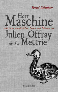 Herr Maschine oder vom wunderlichen Leben und Sterben des Julien Offray de La Mettrie Bernd Schuchter Author