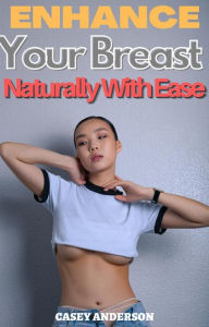 Enhance your Breast Naturally With Ease Casey Anderson Author