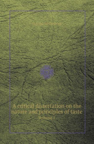 A Critical Dissertation on the Nature and Principles of Taste Volume 1 Martin M'Dermot Author