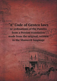 A Code of Gentco Laws or Ordinations of the Pundits from a Persian Translation Made from the Original, Written in the Shanscrit Language Nathaniel-Bra