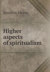 Higher Aspects of Spiritualism - Stainton Moses