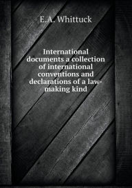 International Documents a Collection of International Conventions and Declarations of a Law-Making Kind - E. a. Whittuck