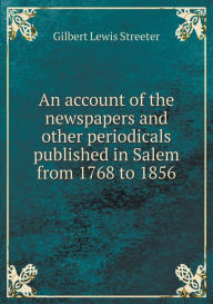 An account of the newspapers and other periodicals published in Salem from 1768 to 1856 - Gilbert Lewis Streeter