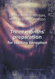 Three months' preparation for reading Xenophon James Morris Whiton Author