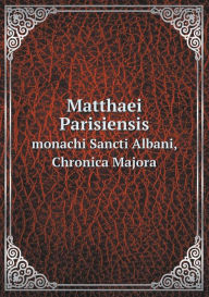 Matthaei Parisiensis monachi Sancti Albani, Chronica Majora Henry Richards Luard Author