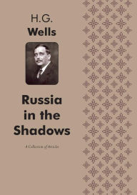 Russia in the Shadows: Articles H. G. Wells Author