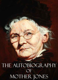 The Autobiography of Mother Jones Mother Jones Author