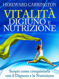 Vitalità Digiuno e Nutrizione (Tradotto): Scopri come conquistarla con il Digiuno e la Nutrizione Hereward Carrington Author
