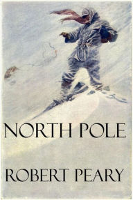 North Pole (Illustrated) Robert Peary Author