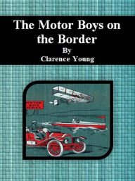 The Motor Boys on the Border - Clarence Young