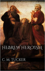Hebrew Heroism C. M. Tucker Author