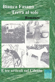 Terra al Sole - Romanzo - E tre articoli sul Cilento Bianca Fasano Author