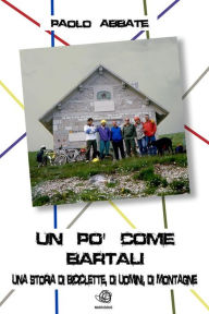 UN PO' COME BARTALI: una storia di biciclette, di uomini, di montagne Paolo Abbate Author