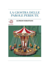 La giostra delle parole perdute - Alfredo Sebastiani