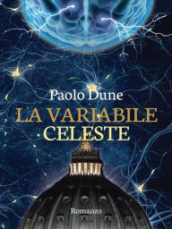 La variabile celeste: La fede non Ã¨ piÃ¹ un mistero Paolo Dune Author