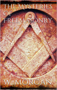 The Mysteries of Free Masonry William Morgan Author