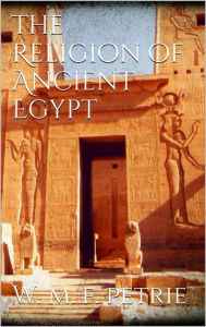 The Religion of Ancient Egypt W. M. Flinders Petrie Author