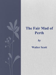 The Fair Mad of Perth Walter Scott Author