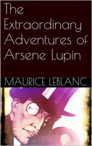 The Extraordinary Adventures of Arsene Lupin Maurice Leblanc Author