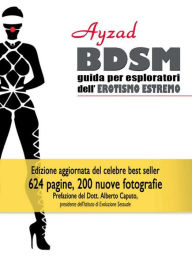 BDSM - Guida per esploratori dell'erotismo estremo (V ed. 2016) Ayzad Author