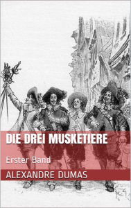 Die drei Musketiere - Erster Band (Illustriert) Alexandre Dumas Author