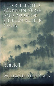 The Collected Works in Verse and Prose of William Butler Yeats William Butler Yeats Author