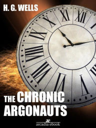 The Chronic Argonauts - H. G. Wells