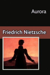 Aurora Reflexiones sobre los prejuicios morales - Friedrich Nietzsche
