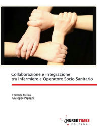 Collaborazione e integrazione tra Infermiere e Operatore Socio Sanitario: Progetti Editoriali Realizzati Onestamente a cura di Giovanni Tommasini - Federica Melica