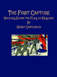 The First Capture: Hauling Down the Flag of England - Harry Castlemon