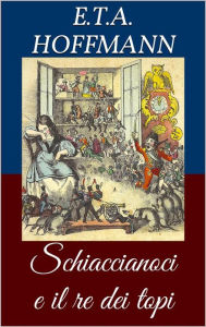 Schiaccianoci e il re dei topi (Libro illustrato) Ernst Theodor Amadeus Hoffmann Author