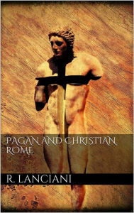 Pagan and Christian Rome Rodolfo Amedeo Lanciani Author