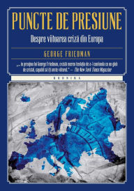 9786063307966 - George Friedman: Puncte de presiune. Despre viitoarea criză din Europa - Cartea