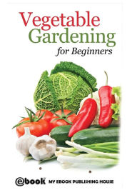 Vegetable Gardening for Beginners My Ebook Publishing House Author