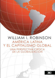 América Latina y el capitalismo global: Una perspectiva crítica de la globalización - William I. Robinson