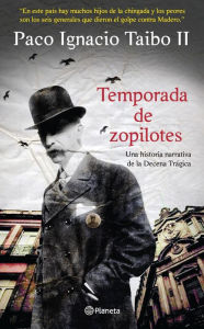 Temporada de zopilotes: Una historia narrativa de la Decena Trágica - Paco Ignacio Taibo II