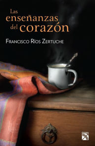 Las enseñanzas del corazón - Francisco Ríos Zertuche