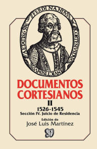 Documentos cortesianos II: 1526-1545, sección IV: juicio de residencia José Luis Martínez Author