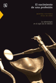El nacimiento de una profesiÃ³n: La odontologÃ­a en el siglo XIX en MÃ©xico Martha Victoria DÃ­az de Kuri Author