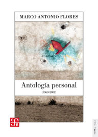 Antología personal (1960-2002) Marco Antonio Flores Author