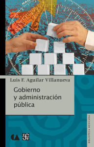 Gobierno y administración pública Luis F. Aguilar Villanueva Author