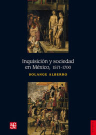Inquisición y sociedad en México, 1571-1700 - Solange Alberro