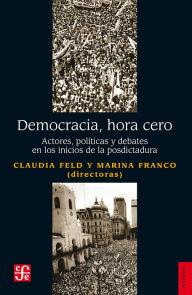 Democracia, hora cero: Actores, políticas y debates en los inicios de la posdictadura Marina Franco Author