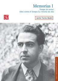 Memorias, I: Tiempo de arena, Años contra el tiempo, La victoria sin alas Jaime Torres Bodet Author