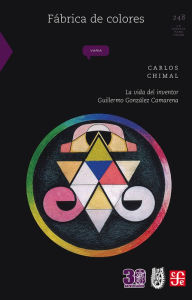 Fábrica de colores: La vida del inventor Guillermo González Camarena Carlos Chimal Author