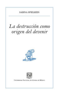 La destrucción como origen del devenir Sabina Spielrein Author